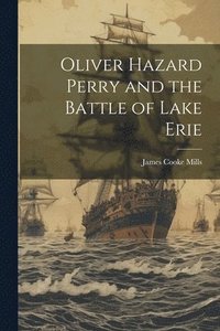 bokomslag Oliver Hazard Perry and the Battle of Lake Erie