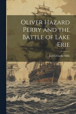 Oliver Hazard Perry and the Battle of Lake Erie 1