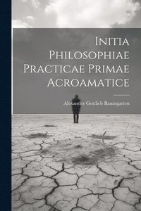 bokomslag Initia Philosophiae Practicae Primae Acroamatice