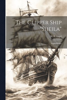 bokomslag The Clipper Ship &quot;Sheila&quot;