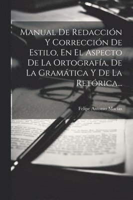 bokomslag Manual De Redacción Y Corrección De Estilo, En El Aspecto De La Ortografía, De La Gramática Y De La Retórica...