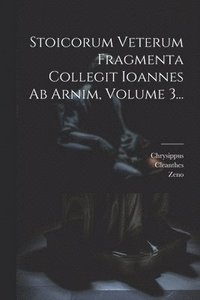 bokomslag Stoicorum Veterum Fragmenta Collegit Ioannes Ab Arnim, Volume 3...