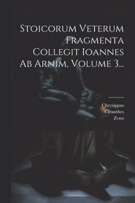 bokomslag Stoicorum Veterum Fragmenta Collegit Ioannes Ab Arnim, Volume 3...