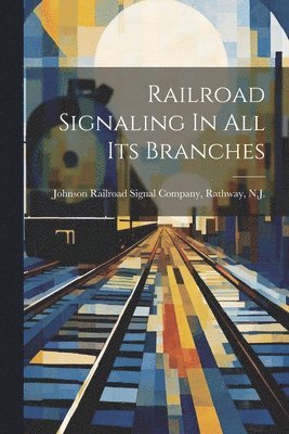 Railroad Signaling In All Its Branches 1