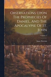 bokomslag Observations Upon The Prophecies Of Daniel, And The Apocalypse Of St. John; Volume 1