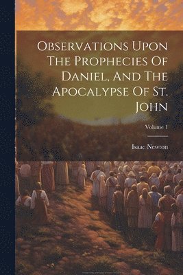 bokomslag Observations Upon The Prophecies Of Daniel, And The Apocalypse Of St. John; Volume 1