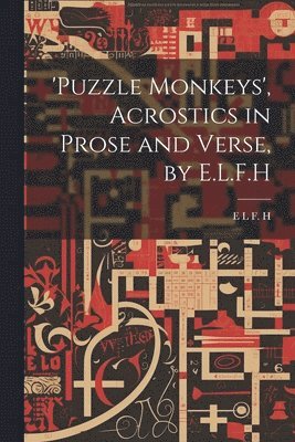 E L F H, E. L. F. H, E L F. H - 'puzzle Monkeys', Acrostics in Prose and Verse, by E.L.F.H, Häftad