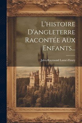 bokomslag L'histoire D'angleterre Racontée Aux Enfants...