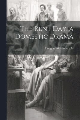 The Rent Day. a Domestic Drama 1