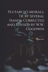 bokomslag Plutarch's Morals, Tr. by Several Hands. Corrected and Revised by W.W. Goodwin
