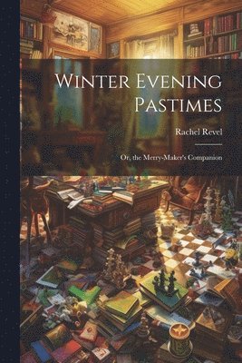 bokomslag Winter Evening Pastimes; Or, the Merry-Maker's Companion