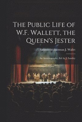 Public Life of W.F. Wallett, the Queen's Jester