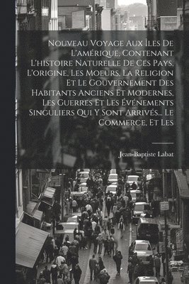 bokomslag Nouveau Voyage Aux les De L'amrique, Contenant L'histoire Naturelle De Ces Pays, L'origine, Les Moeurs, La Religion Et Le Gouvernement Des Habitants Anciens Et Modernes, Les Guerres Et Les