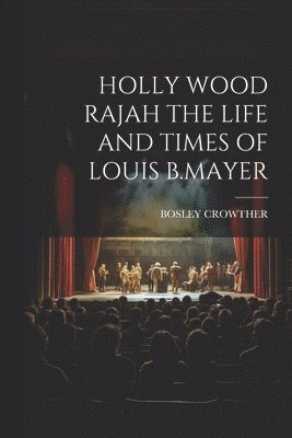 Bosley Crowther, BOSLEY CROWTHER - Holly Wood Rajah the Life and Times of Louis B.Mayer, Häftad
