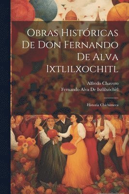 Obras Históricas De Don Fernando De Alva Ixtlilxochitl