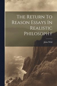 bokomslag The Return To Reason Essays In Realistic Philosophy