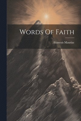 Francois Mauriac - Words Of Faith, Häftad