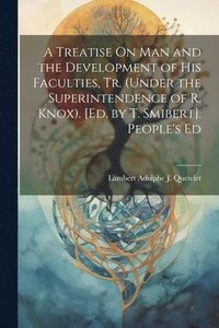 bokomslag A Treatise On Man and the Development of His Faculties, Tr. (Under the Superintendence of R. Knox). [Ed. by T. Smibert]. People's Ed