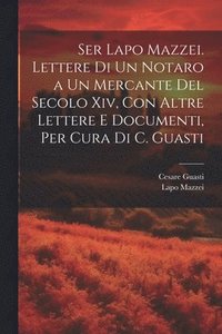 bokomslag Ser Lapo Mazzei. Lettere Di Un Notaro a Un Mercante Del Secolo Xiv, Con Altre Lettere E Documenti, Per Cura Di C. Guasti