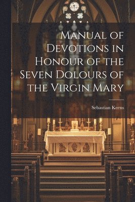 bokomslag Manual of Devotions in Honour of the Seven Dolours of the Virgin Mary