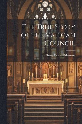 The True Story of the Vatican Council 1