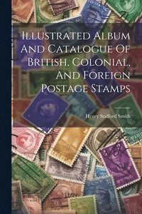 bokomslag Illustrated Album And Catalogue Of British, Colonial, And Foreign Postage Stamps