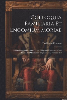 Colloquia Familiaria Et Encomium Moriae 1