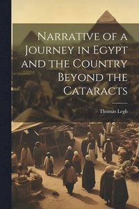 bokomslag Narrative of a Journey in Egypt and the Country Beyond the Cataracts