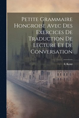 bokomslag Petite Grammaire Hongroise Avec Des Exercices De Traduction De Lecture Et De Conversation