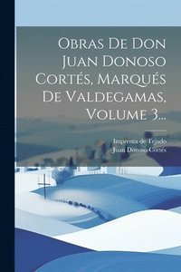 bokomslag Obras De Don Juan Donoso Corts, Marqus De Valdegamas, Volume 3...