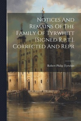 Notices And Remains Of The Family Of Tyrwhitt [signed R.p.t.]. Corrected And Repr 1
