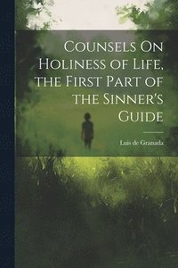 bokomslag Counsels On Holiness of Life, the First Part of the Sinner's Guide