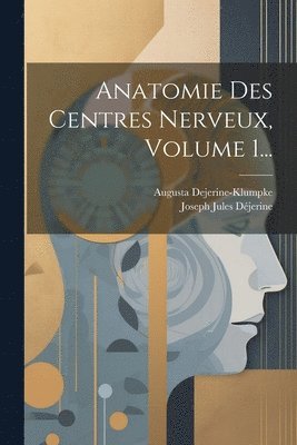 Anatomie Des Centres Nerveux, Volume 1... 1