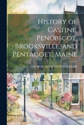 History of Castine, Penobscot, Brooksville, and Pentagoet, Maine 1