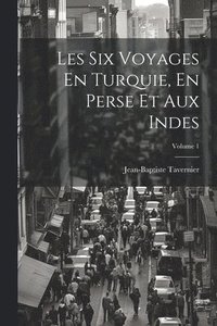 bokomslag Les Six Voyages En Turquie, En Perse Et Aux Indes; Volume 1