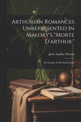 Jessie Laidlay Weston - Arthurian Romances Unrepresented In Malory's "morte D'arthur.", Häftad