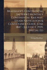 bokomslag Bradshaw's Continental [afterw.] Monthly Continental Railway, Steam Navigation & Conveyance Guide. June 1847 - July/oct. 1939. Special Ed