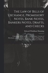 bokomslag The Law of Bills of Exchange, Promissory Notes, Bank-Notes, Bankers Notes, Drafts, and Checks