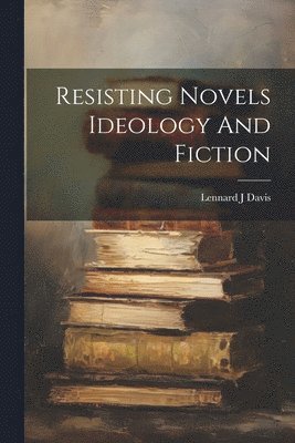 bokomslag Resisting Novels Ideology And Fiction