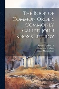 bokomslag The Book of Common Order, Commonly Called John Knox's Liturgy