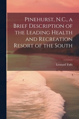 Pinehurst, N.C., a Brief Description of the Leading Health and Recreation Resort of the South 1