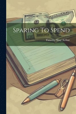 Timothy Shay Arthur - Sparing To Spend, Häftad