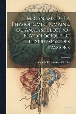 Mcanisme De La Physionomie Humaine, Ou Analyse lectro-physiologique De L'expression Des Passions 1