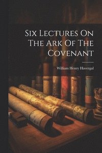bokomslag Six Lectures On The Ark Of The Covenant