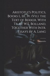 bokomslag Aristotle's Politics, Books I., Iii., Iv. (Vii.). the Text of Bekker, With Tr. by W.E. Bolland, Together With Intr. Essays by A. Lang