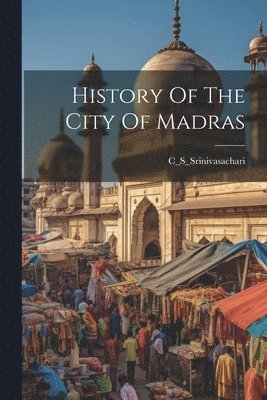 C_s_srinivasachari C_s_srinivasachari, C_S_Srinivasachari C_S_Srinivasachari - History Of The City Of Madras, Häftad