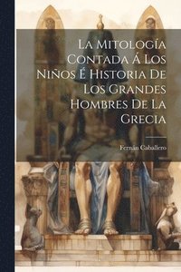 bokomslag La Mitologa Contada  Los Nios  Historia De Los Grandes Hombres De La Grecia