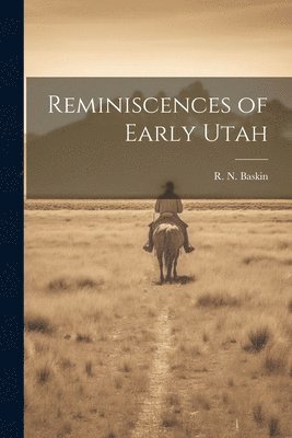 Reminiscences of Early Utah 1