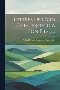 bokomslag Lettres De Lord Chesterfield A Son Fils ......