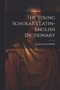 bokomslag The Young Scholar's Latin-english Dictionary